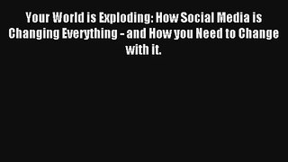 Your World is Exploding: How Social Media is Changing Everything - and How you Need to Change
