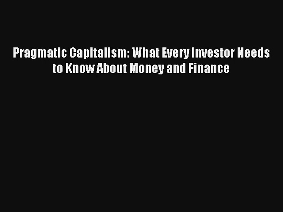 Pragmatic Capitalism: What Every Investor Needs to Know About Money and Finance Read Download