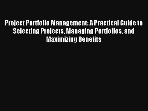 Project Portfolio Management: A Practical Guide to Selecting Projects Managing Portfolios and