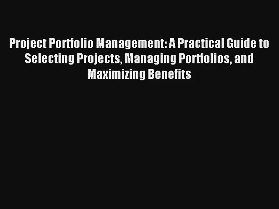 Project Portfolio Management: A Practical Guide to Selecting Projects Managing Portfolios and
