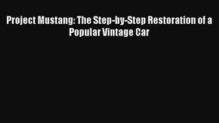 Project Mustang: The Step-by-Step Restoration of a Popular Vintage Car Free Download Book