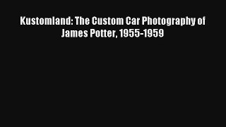 Kustomland: The Custom Car Photography of James Potter 1955-1959 Free Download Book
