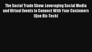 The Social Trade Show: Leveraging Social Media and Virtual Events to Connect With Your Customers
