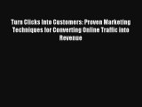 Turn Clicks Into Customers: Proven Marketing Techniques for Converting Online Traffic into