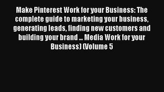 Make Pinterest Work for your Business: The complete guide to marketing your business generating