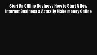 Start An ONline Business How to Start A New Internet Business & Actually Make money Online