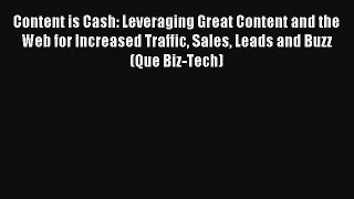 Content is Cash: Leveraging Great Content and the Web for Increased Traffic Sales Leads and