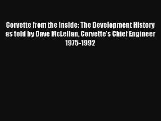 Corvette from the Inside: The Development History as told by Dave McLellan Corvette's Chief