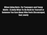 When Living Hurts : For Teenagers and Young Adults - A Lively What-To-Do Book for Yourself