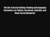 The Art of Social Selling: Finding and Engaging Customers on Twitter Facebook LinkedIn and