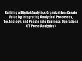 Building a Digital Analytics Organization: Create Value by Integrating Analytical Processes