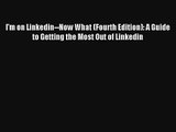 I'm on Linkedin--Now What (Fourth Edition): A Guide to Getting the Most Out of Linkedin FREE