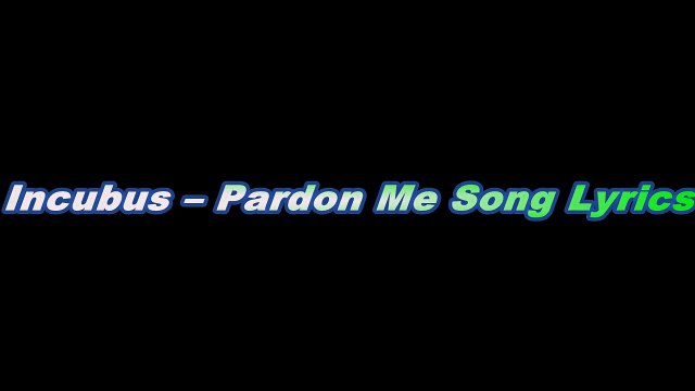 Incubus – Pardon Me Song Lyrics
