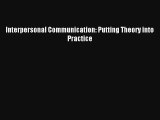 Read Interpersonal Communication: Putting Theory into Practice PDF Free