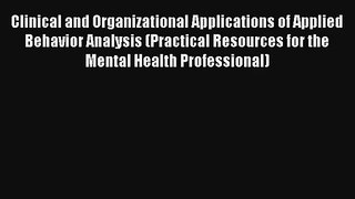 Read Clinical and Organizational Applications of Applied Behavior Analysis (Practical Resources