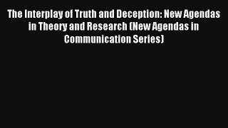 Read The Interplay of Truth and Deception: New Agendas in Theory and Research (New Agendas