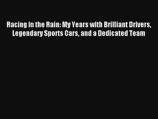Read Racing in the Rain: My Years with Brilliant Drivers Legendary Sports Cars and a Dedicated
