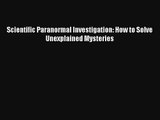 Read Scientific Paranormal Investigation: How to Solve Unexplained Mysteries PDF Download