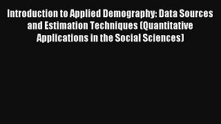 Read Introduction to Applied Demography: Data Sources and Estimation Techniques (Quantitative
