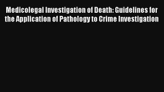 Read Medicolegal Investigation of Death: Guidelines for the Application of Pathology to Crime