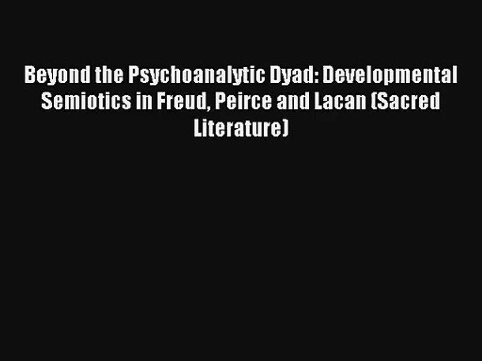 Read Beyond the Psychoanalytic Dyad: Developmental Semiotics in Freud Peirce and Lacan (Sacred