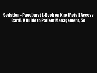 Read Sedation - Pageburst E-Book on Kno (Retail Access Card): A Guide to Patient Management
