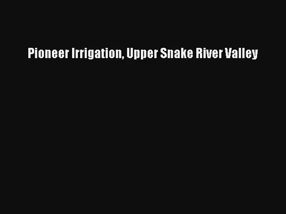 Pioneer Irrigation Upper Snake River Valley Book Download Free