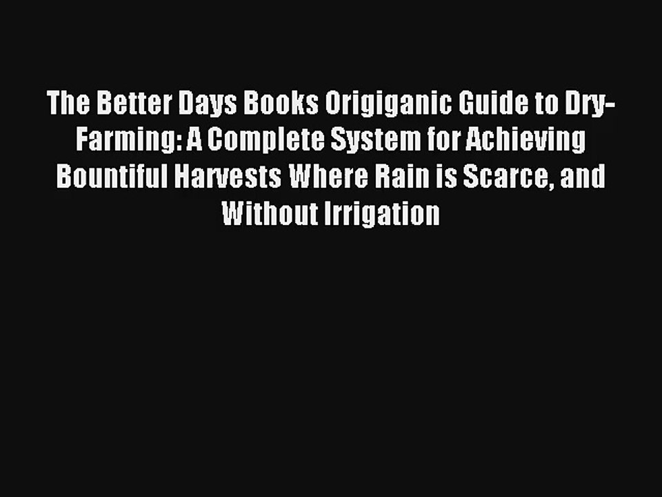 The Better Days Books Origiganic Guide to Dry-Farming: A Complete System for Achieving Bountiful