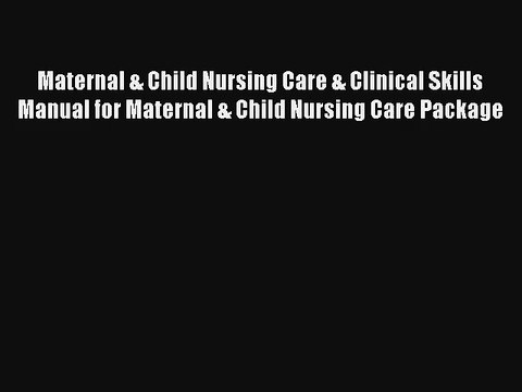 Read Maternal & Child Nursing Care & Clinical Skills Manual for Maternal & Child Nursing Care
