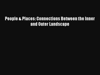 People & Places: Connections Between the Inner and Outer Landscape