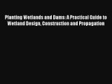 Planting Wetlands and Dams: A Practical Guide to Wetland Design Construction and Propagation