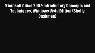 Microsoft Office 2007: Introductory Concepts and Techniques Windows Vista Edition (Shelly Cashman)