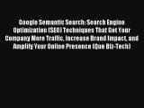 Google Semantic Search: Search Engine Optimization (SEO) Techniques That Get Your Company More