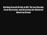 Working Scared (Or Not at All): The Lost Decade Great Recession and Restoring the Shattered