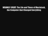 INSANELY GREAT: The Life and Times of Macintosh the Computer that Changed Everything