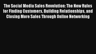 The Social Media Sales Revolution: The New Rules for Finding Customers Building Relationships