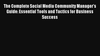 The Complete Social Media Community Manager's Guide: Essential Tools and Tactics for Business