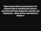 Make Facebook Work for your Business: The complete guide to marketing your business generating