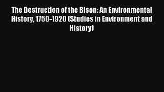 The Destruction of the Bison: An Environmental History 1750-1920 (Studies in Environment and#