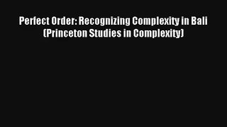 Perfect Order: Recognizing Complexity in Bali (Princeton Studies in Complexity)# Online