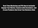 Real-Time Marketing and PR: How to Instantly Engage Your Market Connect with Customers and