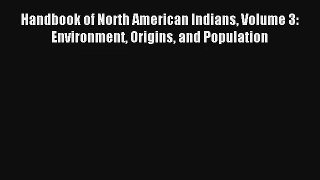 Handbook of North American Indians Volume 3: Environment Origins and Population# Download