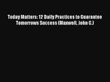 Read Today Matters: 12 Daily Practices to Guarantee Tomorrows Success (Maxwell John C.) PDF