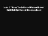Louis C. Tiffany: The Collected Works of Robert Koch (Schiffer Classic Reference Book)# Online