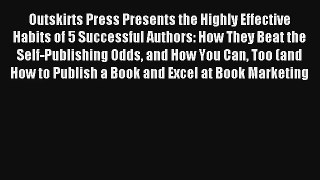 Outskirts Press Presents the Highly Effective Habits of 5 Successful Authors: How They Beat
