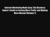 Internet Marketing Made Easy: The Business Owner's Guide to Getting More Traffic and Making