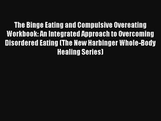 The Binge Eating and Compulsive Overeating Workbook: An Integrated Approach to Overcoming Disordered