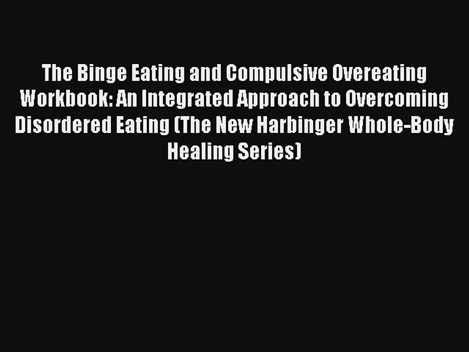 The Binge Eating and Compulsive Overeating Workbook: An Integrated Approach to Overcoming Disordered