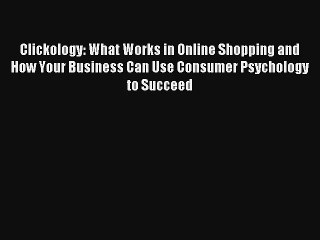 Clickology: What Works in Online Shopping and How Your Business Can Use Consumer Psychology