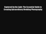 Captured by the Light: The Essential Guide to Creating Extraordinary Wedding Photography FREE